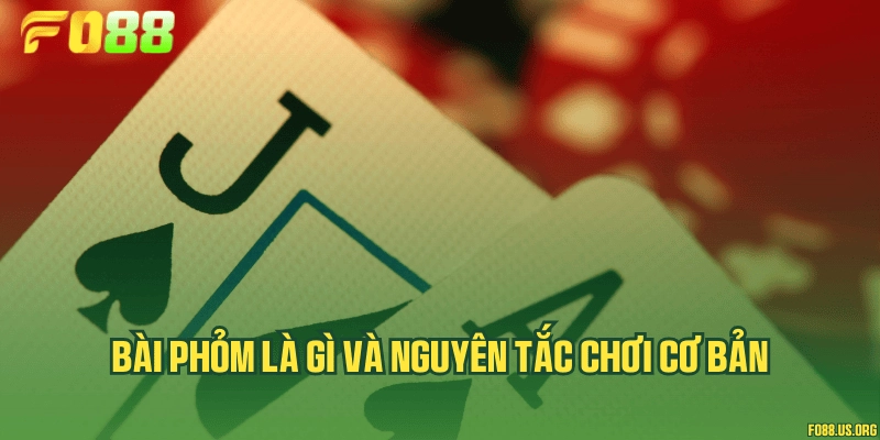 Bài Phỏm là gì và nguyên tắc chơi cơ bản