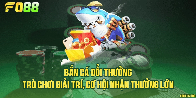 Bắn cá đổi thưởng – Trò chơi giải trí, cơ hội nhận thưởng lớn