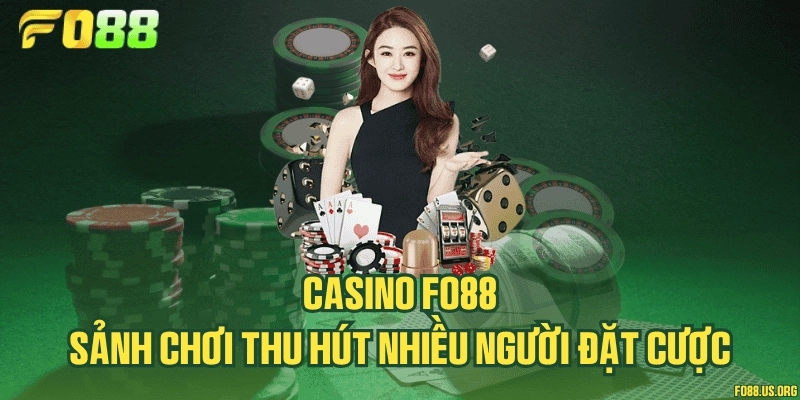 Casino Fo88 - Sảnh chơi thu hút nhiều người đặt cược