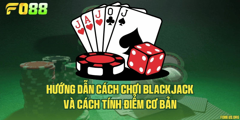 Hướng dẫn cách chơi Blackjack và cách tính điểm cơ bản