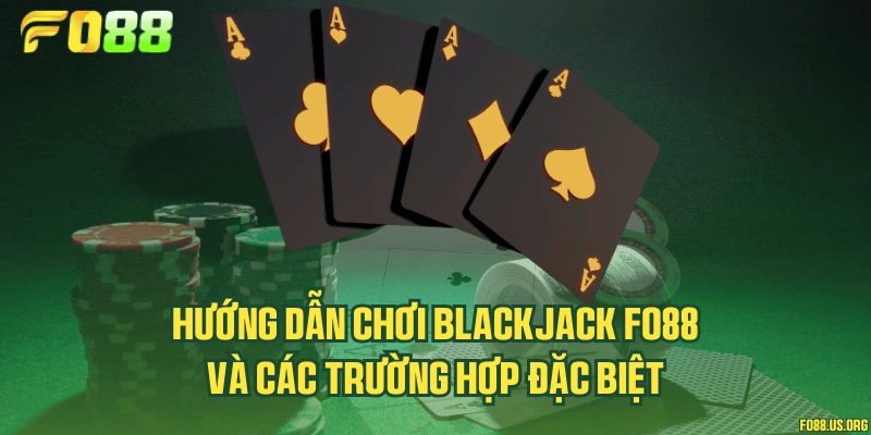 Hướng dẫn chơi Blackjack Fo88 và các trường hợp đặc biệt