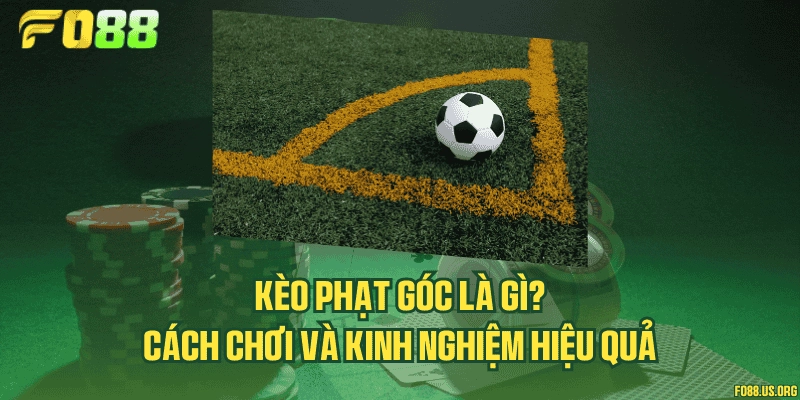 Kèo phạt góc là gì? Cách chơi và kinh nghiệm hiệu quả