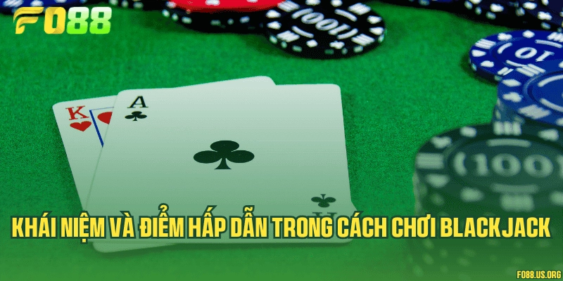 Khái niệm và điểm hấp dẫn trong cách chơi Blackjack