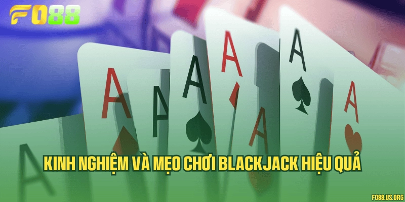 Kinh nghiệm và mẹo chơi Blackjack hiệu quả