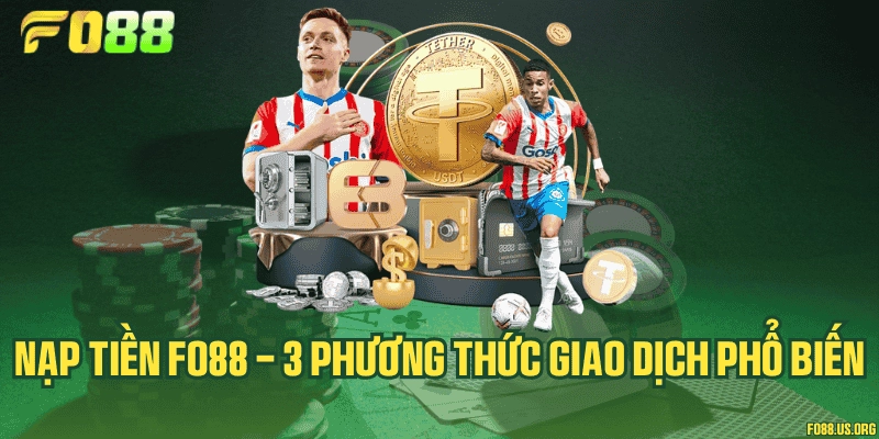 Nạp tiền Fo88 - 3 phương thức giao dịch phổ biến