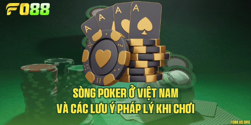 Sòng Poker ở Việt Nam và các lưu ý pháp lý khi chơi